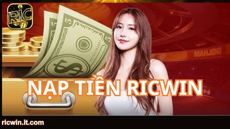 Lý do nên nạp tiền RICWIN
